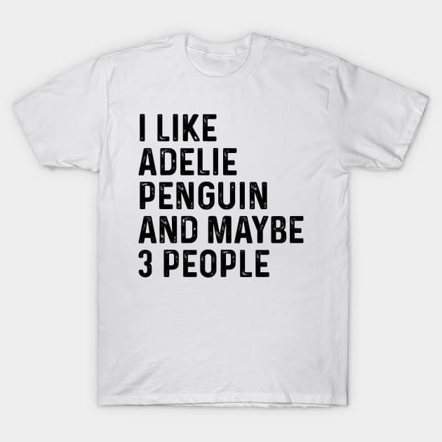 I Like Adelie Penguin And Maybe 3 People Funny T-Shirt by HeroGifts